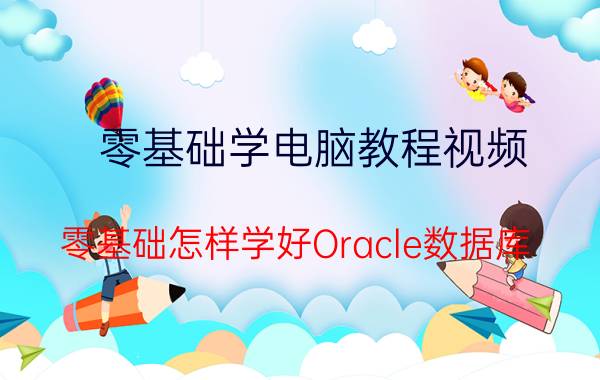 零基础学电脑教程视频 零基础怎样学好Oracle数据库？